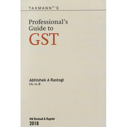 Taxmann's Professional's Guide to GST by Abhishek A. Rastogi